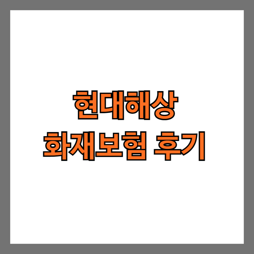 현대해상 화재보험 후기