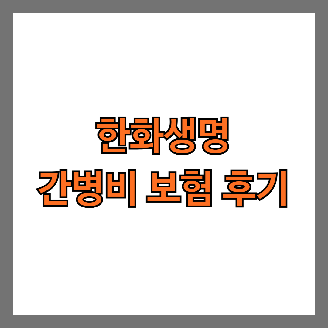 한화생명 간병비 보험 후기