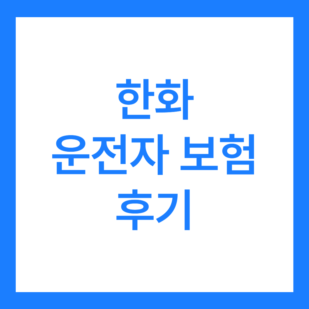 한화 운전자 보험 후기 2가지(운전자 보험 모두 알아보자)