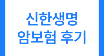 신한생명 암보험 후기 2가지(가입후기)