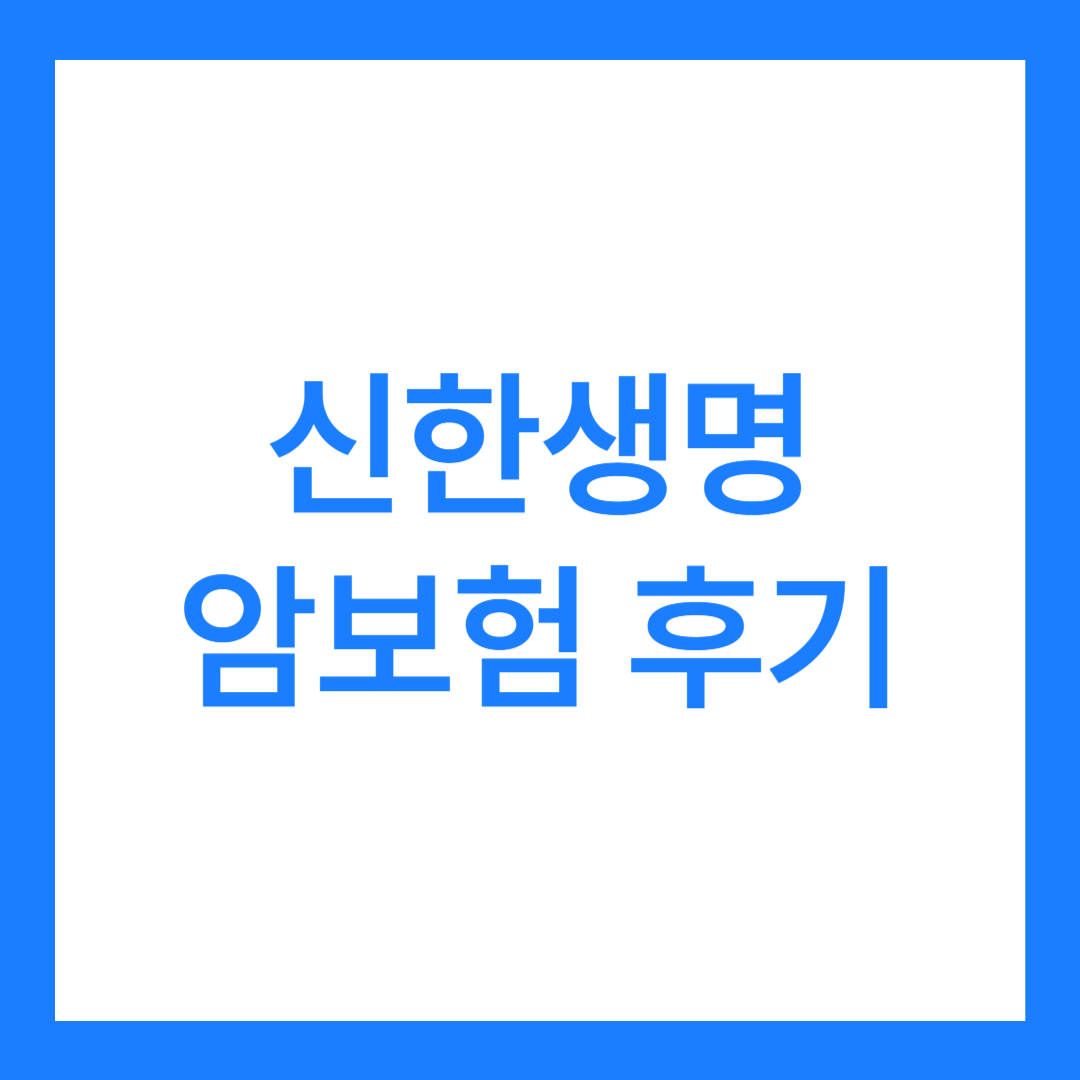 신한생명 암보험 후기 2가지(가입후기)